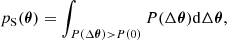 $$ \begin{aligned} p_{\rm S}({\boldsymbol{\theta }}) = \int _{P(\Delta {\boldsymbol{\theta }})>P(0)} P(\Delta {\boldsymbol{\theta }})\mathrm{d}\Delta {\boldsymbol{\theta }}, \end{aligned} $$