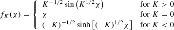 $$ \begin{aligned} f_{K}(\chi ) = \left\{ \begin{array}{ll} K^{-1 / 2} \sin \left(K^{1 / 2} \chi \right)&\mathrm{for}\; K>0 \\ \chi&\mathrm{for}\; K=0 \\ (-K)^{-1 / 2} \sinh \left[(-K)^{1 / 2} \chi \right]&\mathrm{for}\; K < 0 \end{array}\right. \end{aligned} $$