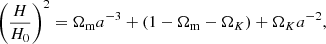 $$ \begin{aligned} \left( \frac{H}{H_0} \right)^2 = \Omega _{\rm m} a^{-3}+\left(1-\Omega _{\rm m}-\Omega _K\right)+\Omega _K a^{-2}, \end{aligned} $$