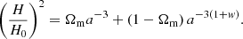 $$ \begin{aligned} \left(\frac{H}{H_{0}}\right)^2 = \Omega _{\rm m} a^{-3}+\left(1-\Omega _{\rm m}\right) a^{-3(1+{ w})}. \end{aligned} $$