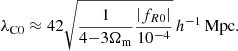 $$ \begin{aligned} \lambda _{\mathrm{C} 0} \approx 42 \sqrt{\frac{1}{4{-}3\Omega _{\mathrm{m} }} \frac{\left|f_{R0}\right|}{10^{-4}}}\,h^{-1}\,\mathrm{Mpc}. \end{aligned} $$