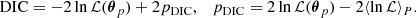 $$ \begin{aligned} \mathrm{DIC} = -2\ln \mathcal{L} ({\boldsymbol{\theta }}_p) + 2 p_{\rm DIC}, \quad p_{\rm DIC} = 2\ln \mathcal{L} ({\boldsymbol{\theta }}_p) - 2\langle \ln \mathcal{L} \rangle _P. \end{aligned} $$