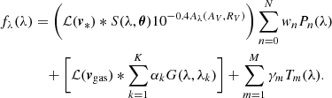 $$ \begin{aligned}&f_\lambda (\lambda ) = \biggl (\mathcal{L} ({\boldsymbol{v}}_*) *S(\lambda , {\boldsymbol{\theta }} ) 10^{-0.4 A_\lambda (A_V, R_V)} \biggr ) \sum _{n=0}^{N} { w}_n P_n(\lambda ) \nonumber \\&\qquad \qquad + \biggl [\mathcal{L} ({\boldsymbol{v}}_{\rm gas}) *\sum _{k=1}^K \alpha _k G(\lambda , \lambda _k) \biggr ] + \sum _{m=1}^M \gamma _m T_m (\lambda ). \end{aligned} $$