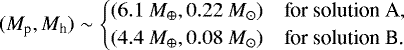 \begin{equation*} (M_{\textrm{p}}, M_{\textrm{h}}) \sim \begin{cases} (6.1~M_{\oplus}, 0.22~M_{\odot}) & \text{for solution A}, \\ (4.4~M_{\oplus}, 0.08~M_{\odot}) & \text{for solution B.} \\ \end{cases}\end{equation*}