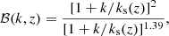 $$ \begin{aligned} \mathcal{{B}}(k,z) = \frac{[1 + k/k_{\rm s}(z)]^2}{[1 + k/k_{\rm s}(z)]^{1.39}}, \end{aligned} $$