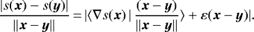 \begin{equation*}\displaystyle \frac{| s({\bm x})- s({\bm y}) | }{ \| {\bm x} - {\bm y} \| }\,{=}\,| \langle \nabla s({\bm x}) \, | \, \frac{ ({\bm x} - {\bm y}) }{ \| {\bm x} - {\bm y}\| }\rangle + \varepsilon({\bm x} - {\bm y}) | .\end{equation*}