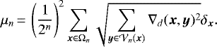 \begin{equation*}\mu_n\,{=}\,\displaystyle \left (\frac{1}{2^n} \right)^2\sum_{{\bm x} \in \Omega_n} \sqrt{\sum_{{\bm y} \in {\cal V}_n({\bm x})} \nabla_d({\bm x},{\bm y})^2} \delta_{{\bm x}} .\end{equation*}