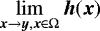 $\displaystyle \lim_{{\bm x} \rightarrow {\bm y}, {\bm x} \in \Omega} {\bm h}({\bm x})$