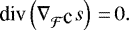 \begin{equation*}\mbox{div} \displaystyle \left (\nabla_{{\cal F}^{\mbox{c}}}s \right)\,{=}\,0. \end{equation*}