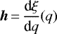 $\displaystyle {\bm h}\,{=}\,\frac{\mbox{d}\xi}{\mbox{d}q}(q)$