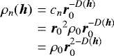 \begin{equation*}\begin{array}{@{}l@{\,}c@{\;}l@{}} \rho_n({\bm h}) &\,{=}\,& c_n{\bm r}_0^{-D({\bm h})} \\ &\,{=}\,& {\bm r_0}^2\rho_0{\bm r}_0^{-D({\bm h})} \\ &\,{=}\,& \rho_0{\bm r}_0^{2 - D({\bm h})} \end{array} \end{equation*}