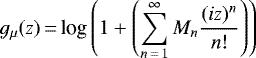 $g_{\mu}(z)\,{=}\,\displaystyle {\textrm{log}} \left (1 + \left (\sum_{n\,{=}\,1}^{\infty} M_n \frac{(iz)^n}{n!} \right) \right)$