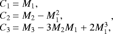 \begin{equation*}\begin{array}{@{}l@{\,}c@{\;}l@{}} C_1 &=& M_1,\\ C_2 &=&M_2 - M_1^2, \\ C_3&=& M_3 - 3M_2M_1 + 2M_1^3, \end{array} ,\end{equation*}