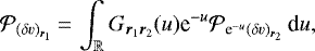 \begin{equation*}{\cal P}_{(\delta v)_{ {\bm r}_1}}\,{=}\, \displaystyle \int_{\mathbb{R}} G_{{\bm r}_1 {\bm r}_2} (u) \textrm{e}^{-u} {\cal P}_{\textrm{e}^{-u}(\delta v)_{ {\bm r}_2}}\, \mbox{d} u ,\end{equation*}