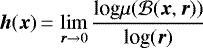\begin{equation*}{\bm h}({\bm x})\,{=}\,\displaystyle \lim_{{\bm r} \rightarrow 0} \displaystyle \frac{\textrm{log} \mu({\cal B}({\bm x},{\bm r}))}{\textrm{log} ({\bm r} )} \end{equation*}