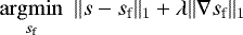 $\underset{s_{\textrm{f}}}{\operatorname{argmin}} ~~ \| s - s_{\textrm{f}} \|_1 + \lambda \| \nabla s_{\textrm{f}} \|_1 $
