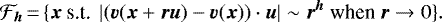 \begin{equation*}{\cal F}_{\bm h}\,{=}\,\{ {\bm x} ~\mbox{s.t.} ~\left | \left({\bm v}({\bm x} + {\bm r}{\bm u}) - {\bm v}({\bm x}) \right) \cdot \displaystyle {\bm u} \right | \sim {\bm r}^{\bm h} ~\mbox{when} ~{\bm r} \rightarrow 0\}. \end{equation*}