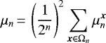 \begin{equation*}\mu_n\,{=}\,\displaystyle \left (\frac{1}{2^n} \right)^2\sum_{{\bm x} \in \Omega_n} \mu_n^{\bm x} \end{equation*}