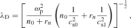 $$ \begin{aligned} \lambda _\mathrm{D} = \left[ \frac{\omega _\mathrm{p} ^2}{n_0 + r_{n}} \left(n_0\frac{1}{c_\mathrm{s0} ^2} + r_{n}\frac{1}{c_\mathrm{s1} ^2} \right) \right]^{-\frac{1}{2}}, \end{aligned} $$
