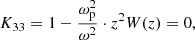$$ \begin{aligned} K_{33}=1-\frac{\omega _\mathrm{p} ^2}{\omega ^2}\cdot z^2 W(z)=0, \end{aligned} $$
