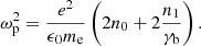 $$ \begin{aligned} \omega _\mathrm{p} ^2 = \frac{e^2}{\epsilon _0 m_\mathrm{e} }\left( 2n_0 + 2\frac{n_1}{\gamma _{\rm b}} \right). \end{aligned} $$