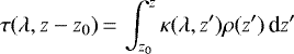 \begin{equation*} \tau(\lambda,z-z_{0})\,{=}\,\int_{z_0}^z \kappa(\lambda,z&#x0027;) \rho(z&#x0027;) \,\textrm{d}z&#x0027; \end{equation*}