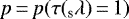 $p\,{=}\,p(\tau(_{\textrm{s}}\lambda)\,{=}\,1)$