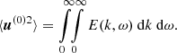 $$ \begin{aligned} \langle {{\boldsymbol{u}^{(0)2}}}\rangle = \int \limits _0^\infty \!\!\int \limits _0^\infty E(k,\omega ) \ \mathrm{d}k \ \mathrm{d}\omega . \end{aligned} $$