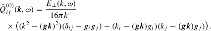 $$ \begin{aligned}&\hat{Q}^{(0)}_{ij}(\boldsymbol{k}, \omega )= \frac{E_\perp (k,\omega )}{16\pi k^4}\nonumber \\&\quad \times \left((k^2-(\boldsymbol{g}\boldsymbol{k})^2) (\delta _{ij}-{g}_i {g}_j) -(k_i -(\boldsymbol{gk}){g}_i)(k_j -(\boldsymbol{gk}){g}_j)\right). \end{aligned} $$