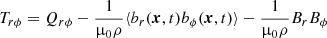 $$ \begin{aligned} T_{r\phi }= Q_{r\phi } - \frac{1}{\upmu _0\rho } \langle b_r(\boldsymbol{x},t)b_\phi (\boldsymbol{x},t)\rangle - \frac{1}{\upmu _0\rho } B_r B_\phi \end{aligned} $$