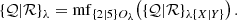 $$ \begin{aligned} \{\mathcal{Q} |\mathcal{R} \}_{{\lambda }} = \mathrm{mf} _{{\{2|5\}}{O_{\lambda }\!}}\left( \{\mathcal{Q} |\mathcal{R} \}_{{\lambda }{\{{X}|{Y}\}}}\right). \end{aligned} $$