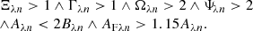 $$ \begin{aligned} \left.\begin{array}{l} {\Xi _{{\lambda }{n}} > 1} \wedge {\Gamma _{{\lambda }{n}} > 1} \wedge {\Omega _{{\lambda }{n}} > 2} \wedge {\Psi _{\!{\lambda }{n}} > 2} \\ \wedge {A_{{\lambda }{n}} < 2 B_{{\lambda }{n}}} \wedge A_{\mathrm{F}{\lambda }{n}} > 1.15 A_{{\lambda }{n}}. \end{array}\right. \end{aligned} $$