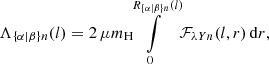 $$ \begin{aligned} \Lambda _{\{{\alpha |\beta }\}{n}}(l) = 2\,\mu {m}_{\rm H} \!\!\!\int \limits ^{R_{\{{\alpha |\beta }\}{n}}(l)}_{0} \!\mathcal{F} _{{\lambda }{Y}{n}}(l, r)\,\mathrm{d}r, \end{aligned} $$