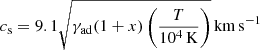 $$ \begin{aligned} c_{\rm s}=9.1\sqrt{\gamma _{\rm ad}(1+x)\left(\frac{T}{10^{4}\,\mathrm{K}}\right)}\,\mathrm{km\,s^{-1}} \end{aligned} $$