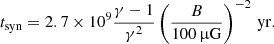 $$ \begin{aligned} t_{\rm syn}=2.7\times 10^{9} \frac{\gamma -1}{\gamma ^2}\left(\frac{B}{100\,\upmu \mathrm{G}}\right)^{-2}\,\mathrm{yr}. \end{aligned} $$