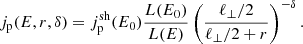 $$ \begin{aligned} j_{\rm p}(E,r,\delta )=j_{\rm p}^\mathrm{sh}(E_{0})\frac{L(E_{0})}{L(E)} \left(\frac{{\ell _{\perp }/2}}{{\ell _{\perp }/2}+r}\right)^{-\delta }. \end{aligned} $$