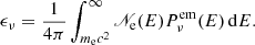 $$ \begin{aligned} \epsilon _{\nu } = \frac{1}{4\pi }\int _{m_{\rm e}c^{2}}^{\infty }{\fancyscript {N}}_{\rm e}(E)P_{\nu }^\mathrm{em}(E)\,\mathrm{d}E. \end{aligned} $$