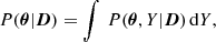 $$ \begin{aligned} P({\boldsymbol{\theta }}|{\boldsymbol{D}}) = \int \,P({\boldsymbol{\theta }},Y|{\boldsymbol{D}})\,\mathrm{d}Y, \end{aligned} $$