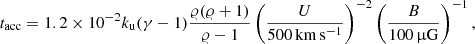 $$ \begin{aligned}&t_{\rm acc} = 1.2\times 10^{-2} k_{\rm u}(\gamma -1)\frac{\varrho (\varrho +1)}{\varrho -1} \left(\frac{U}{500\,\mathrm{km\,s^{-1}}}\right)^{-2}\left(\frac{B}{100\,\upmu \mathrm{G}}\right)^{-1},\end{aligned} $$