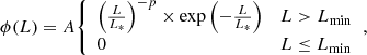 $$ \begin{aligned} \phi (L) = A {\left\{ \begin{array}{ll} \left(\frac{L}{L_*}\right)^{-p}\times \exp \left(-\frac{L}{L_*}\right)&L > L_\mathrm{min} \\ 0&L \le L_\mathrm{min} \end{array}\right.} , \end{aligned} $$