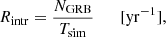 $$ \begin{aligned} {R}_{\rm intr} = \frac{N_{\rm GRB}}{T_{\rm sim}}\qquad [\mathrm{yr^{-1}}] , \end{aligned} $$