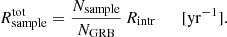 $$ \begin{aligned} {R}^\mathrm{tot}_{\rm sample} = \frac{N_{\rm sample}}{N_{\rm GRB}}\,{R}_{\rm intr}\qquad [\mathrm{yr^{-1}}] . \end{aligned} $$