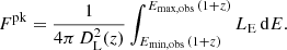$$ \begin{aligned} F^\mathrm{pk}=\frac{1}{4\pi \,D^2_\mathrm{L} (z)}\int _{E_\mathrm{min,obs} \,(1+z)}^{E_\mathrm{max,obs} \,(1+z)}L_{\rm E}\,\mathrm{d} E. \end{aligned} $$