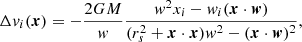 $$ \begin{aligned} \Delta { v}_i({\boldsymbol{x}}) = -\frac{2GM}{{ w}}\frac{{ w}^2x_i - { w}_i({\boldsymbol{x}}\cdot {\boldsymbol{w}})}{(r_s^2 + {\boldsymbol{x}}\cdot {{\boldsymbol{x}}}){ w}^2 - ({\boldsymbol{x}}\cdot {\boldsymbol{w}})^2}, \end{aligned} $$