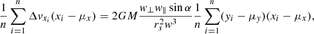 $$ \begin{aligned} \frac{1}{n} \sum _{i=1}^{n}\Delta { v}_{x_i} (x_i - \mu _{x}) = 2GM\frac{{ w}_{\perp }{ w}_{\parallel }\sin {\alpha }}{r_s^2{ w}^3} \frac{1}{n} \sum _{i=1}^{n} ({ y}_i - \mu _{{ y}}) (x_i - \mu _{x}), \end{aligned} $$