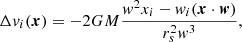 $$ \begin{aligned} \Delta { v}_i({\boldsymbol{x}}) = -2GM\frac{{ w}^2x_i - { w}_i({\boldsymbol{x}}\cdot {\boldsymbol{w}})}{r_s^2{ w}^3}, \end{aligned} $$