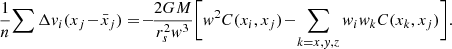 $$ \begin{aligned} \frac{1}{n}\! \sum {\Delta { v}_i (x_j\! -\!\bar{x}_j)} = \!-\!\frac{2GM}{r_s^2{ w}^3} \bigg [{ w}^2C(x_i,x_j)\! -\! \sum _{k=x,{ y},z} { w}_i{ w}_kC(x_k,x_j)\bigg ]. \end{aligned} $$