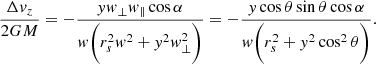 $$ \begin{aligned} \frac{\Delta { v}_z}{2GM} = -\frac{{ yw}_{\perp }{ w}_{\parallel }\cos {\alpha }}{{ w}\bigg (r_s^2{ w}^2 + { y}^2{ w}_{\perp }^2\bigg )} = -\frac{{ y}\cos {\theta }\sin {\theta }\cos {\alpha }}{{ w}\bigg (r_s^2 + { y}^2\cos ^2{\theta }\bigg )}. \end{aligned} $$