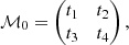 $$ \begin{aligned} \mathcal{M}_0 = \begin{pmatrix} t_1&t_2\\ t_3&t_4 \end{pmatrix}, \end{aligned} $$