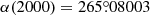 $ \alpha(2000) = 265{{\overset{\circ}{.}}}08003 $
